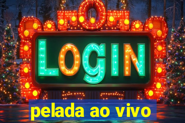 pelada ao vivo